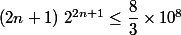 (2n+1) \; 2^{2n+1} \leq \dfrac{8}{3} \times 10^8